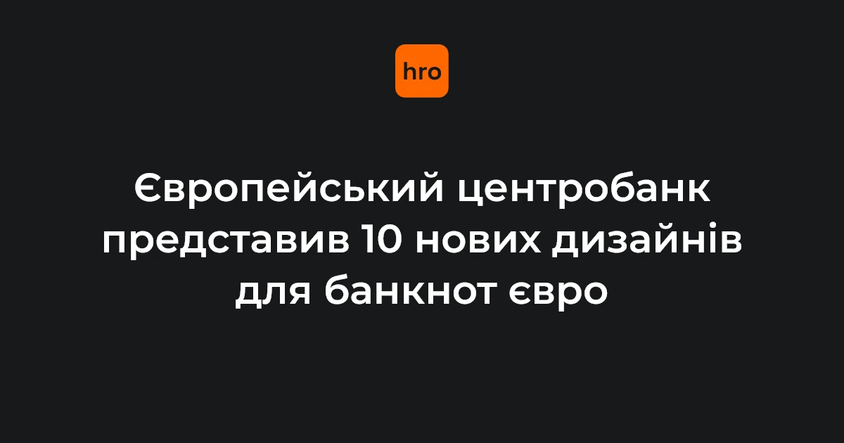 Від 1200 заявок до 10 дизайнів банкнот євро: ключові цифри ЄЦБ